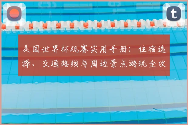 美国世界杯观赛实用手册:住宿选择、交通路线与周边景点游玩全攻略