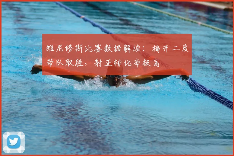 维尼修斯比赛数据解读：梅开二度带队取胜，射正转化率极高